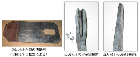 鍬に地金と鋼の溶接例（溶接は半自動式による）、出刃包丁の刃金鍛接前、出刃包丁の刃金鍛接後